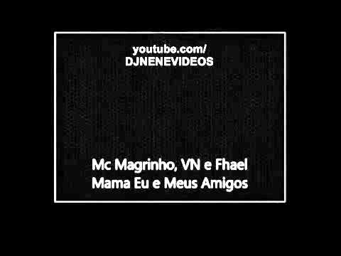 MC Magrinho, VN e Fhael - Mama eu, e os amigos ♫♪.mp4