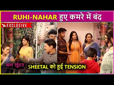 Ruhi-Nahar Hue Kamre Mein Band, Sheetal Ko Hui Tension |  Mann Sundar Onlocation