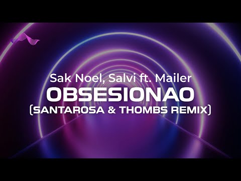 Sak Noel, Salvi feat. Mailer - Obsesionao (SantaRosa & Thombs Remix) (lyrics)