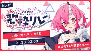 『　  #ゆないと歌枠リレー　』【カシ・オトハ / #VEE】