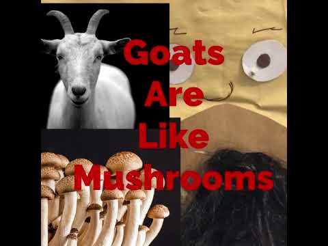 Goats are like mushrooms