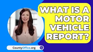 What Is A Motor Vehicle Report? - CountyOffice.org