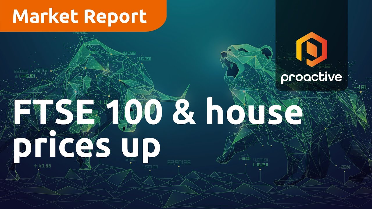 FTSE 100 & house prices up - Market Report