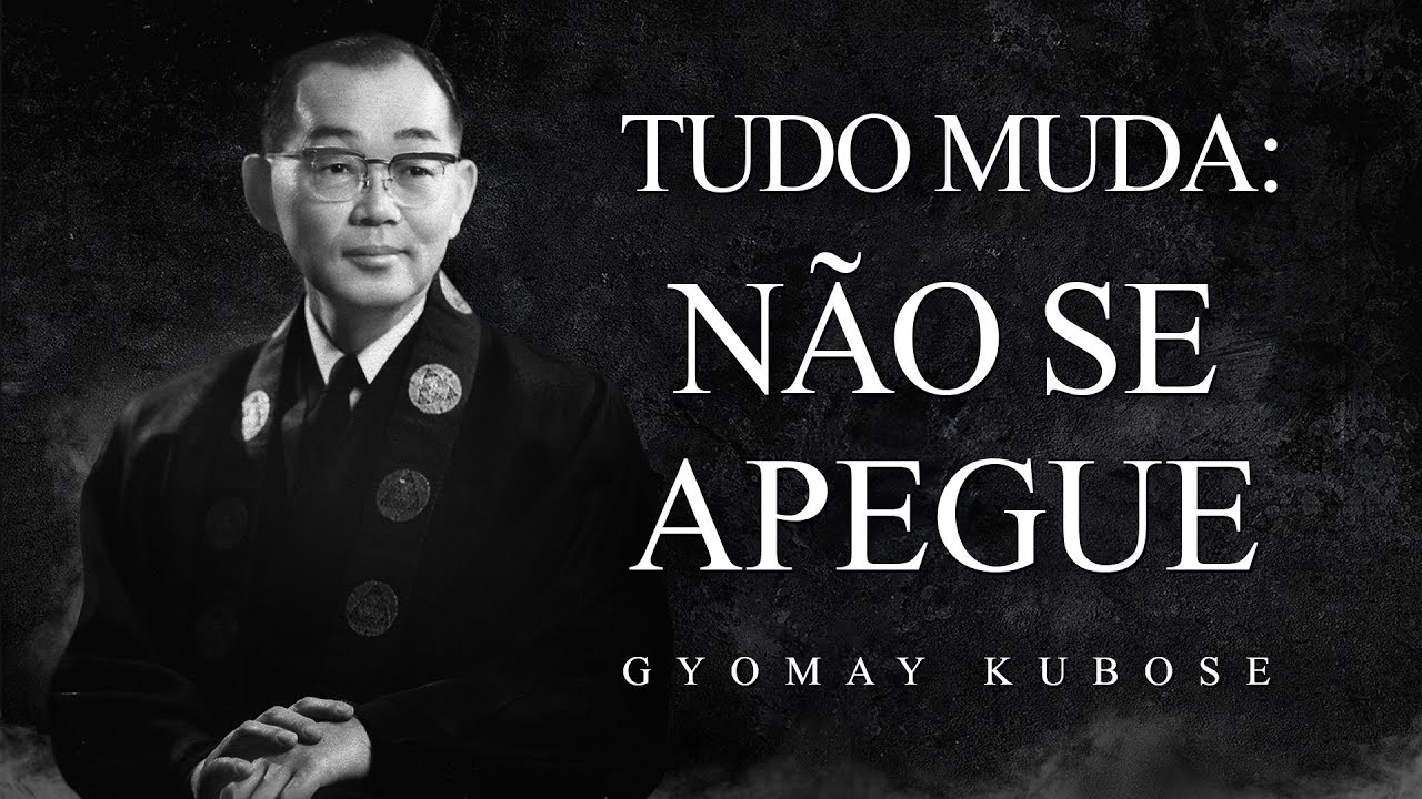 Gyomay Kubose - Tudo Muda: Não se Apegue