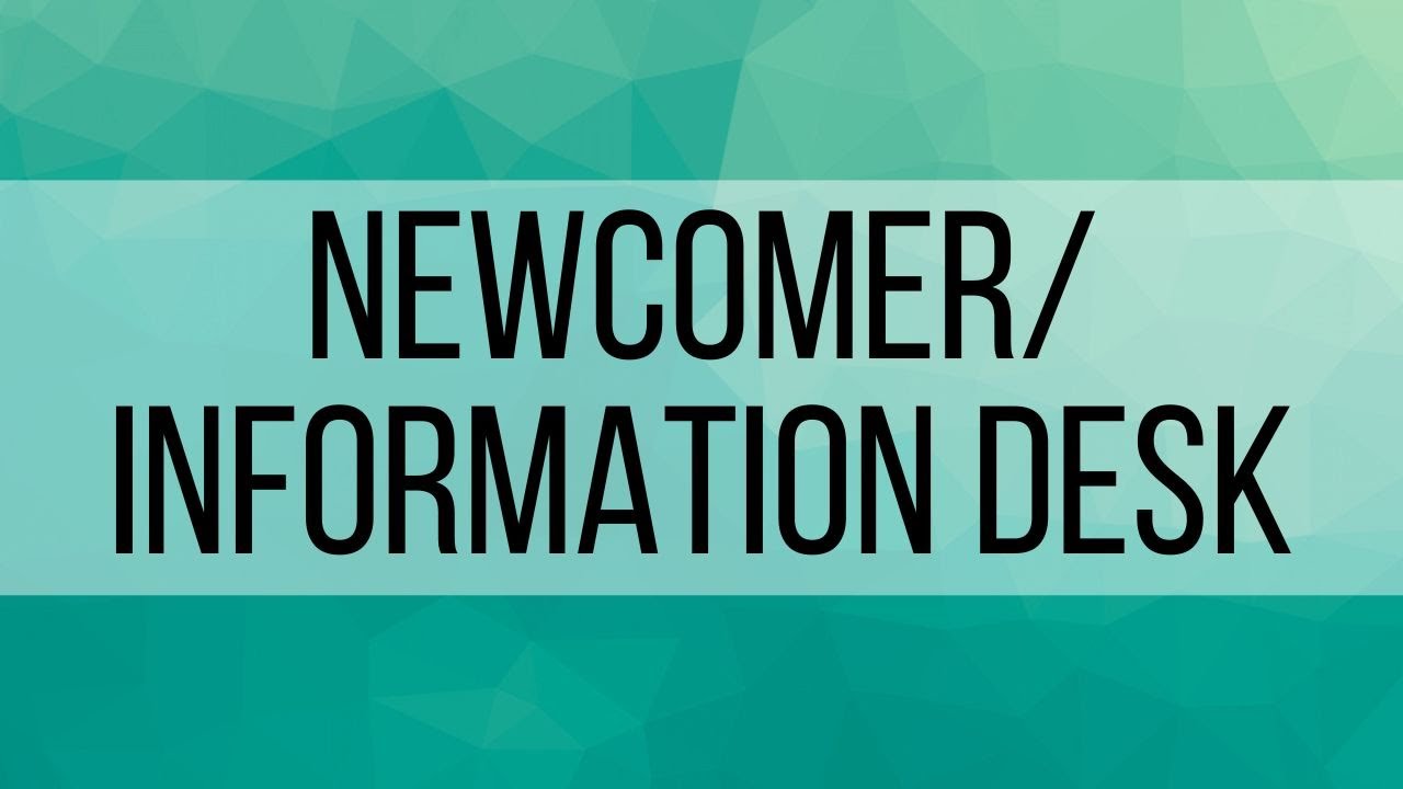 3. Newcomer/Information Desk