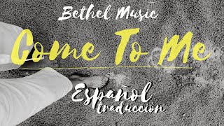 Bethel Music - Come to Me Español