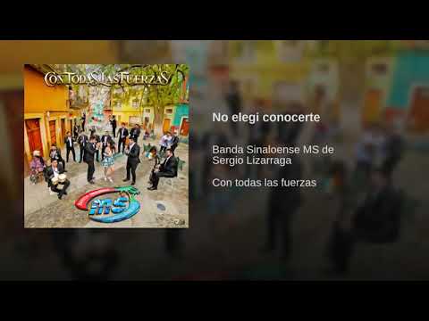 No Elegi Conocerte - Banda Sinaloense MS de Sergio Lizárraga