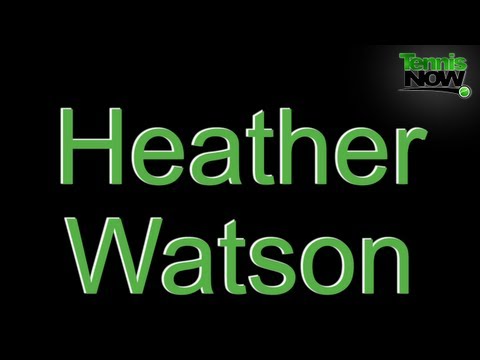 How To Pronounce Heather Watson