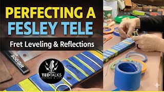 Perfecting the Fesley Breeze Series Tele: Fret Leveling, Crowning, & Workbench Reflections