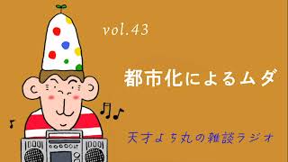 天才よち丸の雑談ラジオ/vol.43　都市化によるムダ