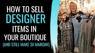 How to Sell DESIGNER Items in Your Boutique