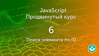 Поиск элемента по ID (видео 6) | Продвинутый курс JS| Программирование