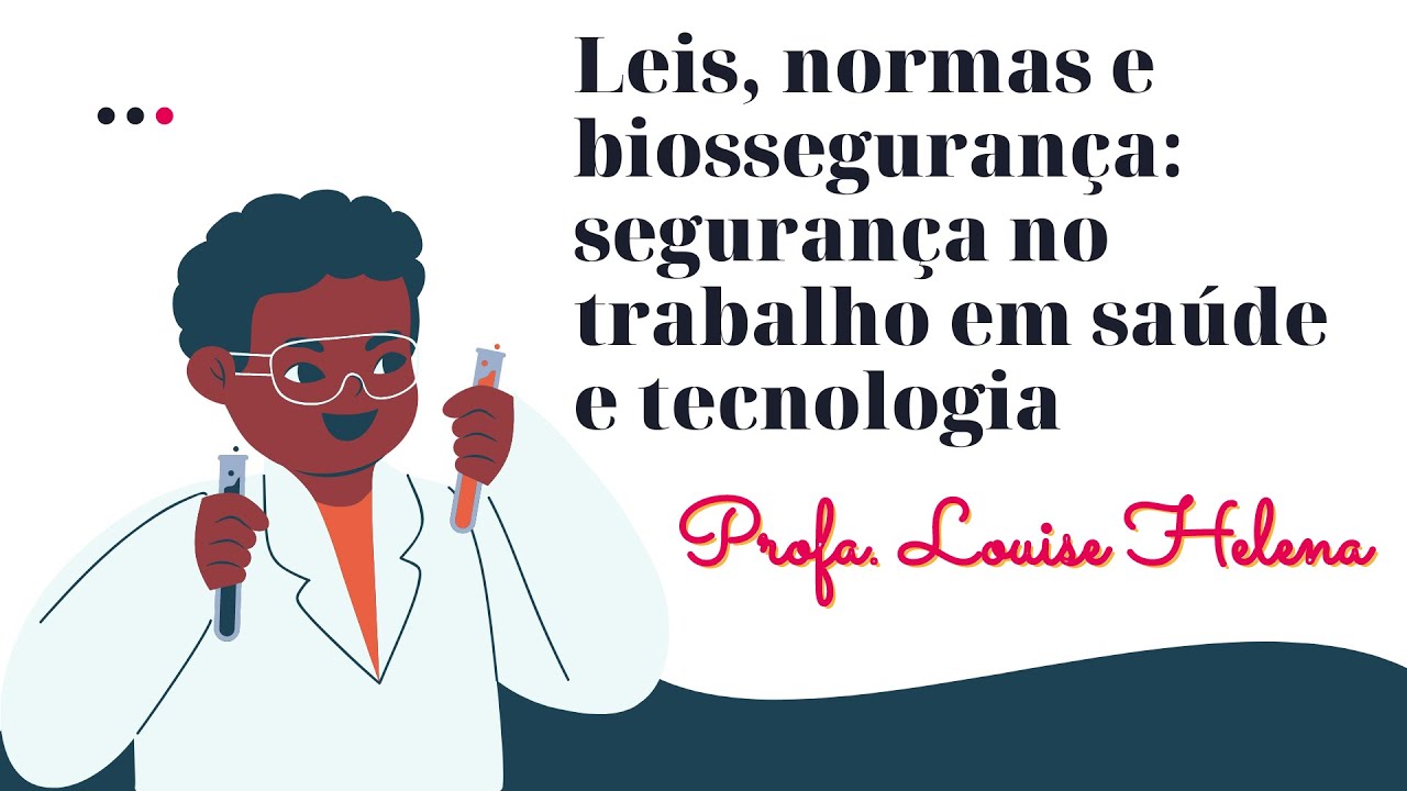 Leis, normas e biossegurança: segurança no trabalho em saúde e tecnologia  - Profa. Louise Helena