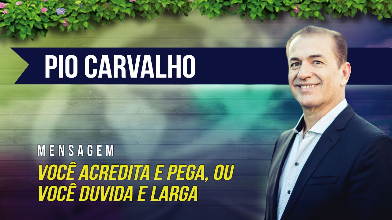 VOCÊ ACREDITA E PEGA, OU DUVIDA E LARGA - Pio Carvalho