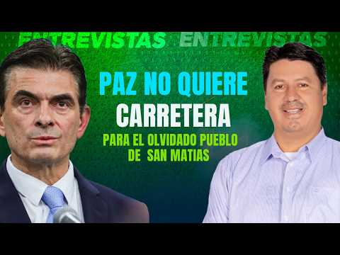 PAZ NO QUIERE CARRETERA PARA EL OLVIDADO PUEBLO DE  SAN MATIAS| #CabildeoDigital