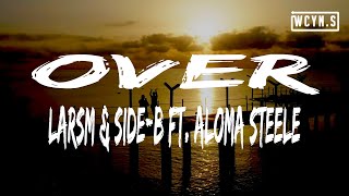 LarsM &amp; Side-B ft. Aloma Steele - Over(Lyrics)
