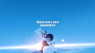 How Do I Say Goodbye Music Video