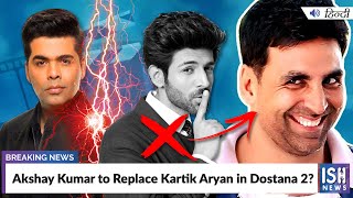 Akshay Kumar to Replace Kartik Aryan in Dostana 2?