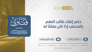 صورة حكم إفتاء طالب العلم بالمذهب إذا كان متقنًا له - الشيخ عبدالرحمن البراك (12784)