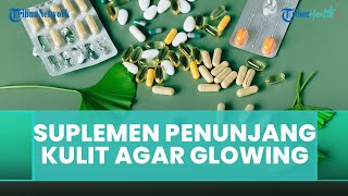 Suplemen yang Dapat Dikonsumsi untuk Penunjang Kulit Glowing, Begini Tips dari Dokter Kecantikan