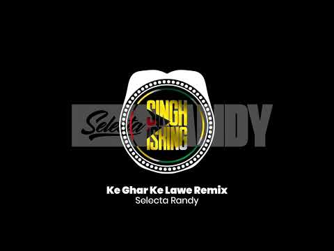 Ke Ghar Ke Lawe Remix | Selecta Randy