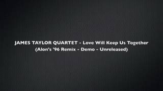 JAMES TAYLOR QUARTET - Love Will Keep Us Together (Alon's '96 Remix) - Demo - Unreleased