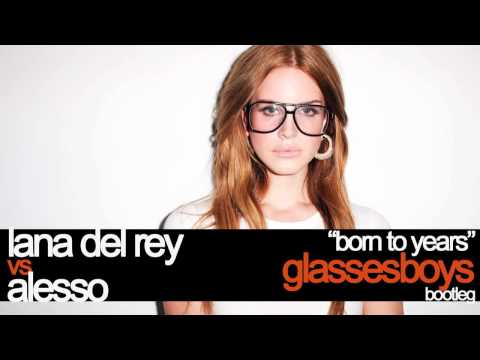 Alesso vs Lana Del Rey - Born to Years (Glassesboys Bootleg)