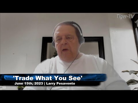 June 15th, Trade What You See, Hour 1 with Larry Pesavento on TFNN - 2023