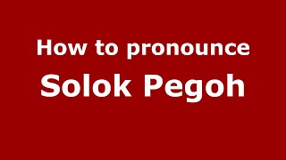How to pronounce Solok Pegoh