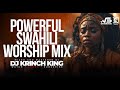 DEEP SWAHILI WORSHIP MIX OF ALL TIME 2 HOURS OF NONSTOP WORSHIP GOSPEL MIX DJ KRINCH KING