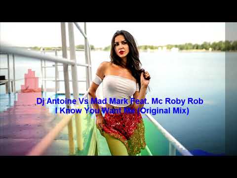 Dj Antoine Vs Mad Mark Feat. Mc Roby Rob - I Know You Want Me (Original Mix)