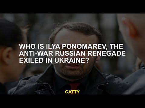 Who is Ilya Ponomarev, the anti-war Russian renegade exiled in Ukraine?