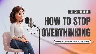 [C1] Stop Overthinking | English Listening & Speaking Practice