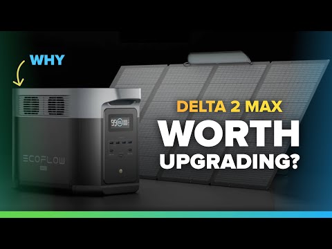 EcoFlow DELTA 2 MAX - Worth the upgrade? 6 changes you need to know before buying