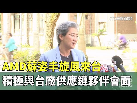 AMD蘇姿丰旋風來台　積極與台廠供應鏈夥伴會面