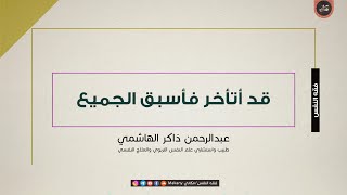 صورة قد أتأخر فأسبق الجميع | جمعية صناع المستقبل | عبدالرحمن ذاكر الهاشمي