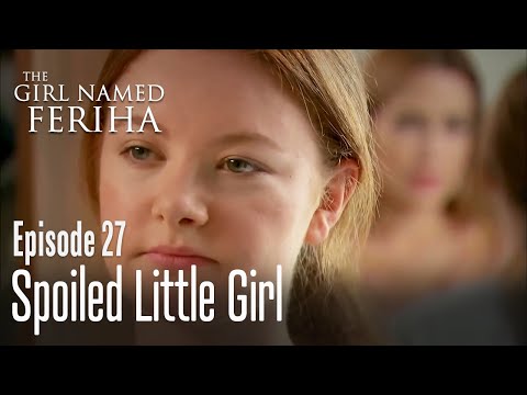 Spoiled little girl - The Girl Named Feriha  Episode 27