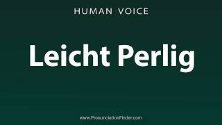 How To Pronounce Leicht Perlig