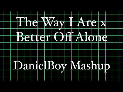 ALICE DEEJAY vs. TIMBALAND & ALTÉGO - THE WAY I ARE x BETTER OFF ALONE (DANIELBOY MASHUP)