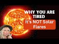 WHY You Are Tired - It's Not Solar Flares