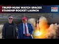 US President Elect Trump Musk Watch SpaceX Starship Rocket Launch Solidify Texas Trip Boosts Bond