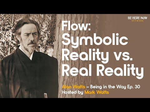 Alan Watts on Symbolic Reality vs. Real Reality – Being in the Way Podcast Ep. 30