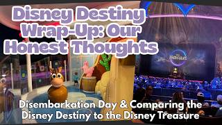 Disney Destiny Wrap-Up: Disembarkation, Our Honest Thoughts, & Comparing the Destiny to the Treasure