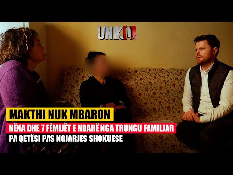 Uniko - Makthi nuk mbaron,nëna dhe 7 fëmijët e ndarë nga trungu, pa qetësi pas ngjarjes shokuese