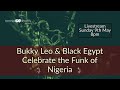Lockdown Sessions Bukky Leo Black Egypt Celebrate The Funk Of Nigeria Livestream 8PM 09 05 21