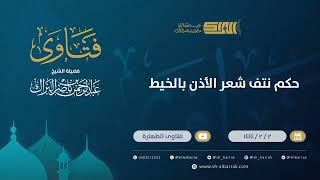 حكم نتف شعر الأذن بالخيط  - الشيخ عبدالرحمن البراك (9817) image