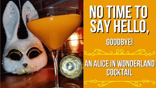 No Time To Say Hello, Goodbye! An Alice in Wonderland Gin Cocktail