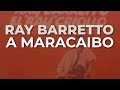 Ray Barretto - A Maracaibo (Audio Oficial)