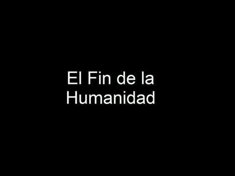 El Fin De La Humanidad Ep. 1