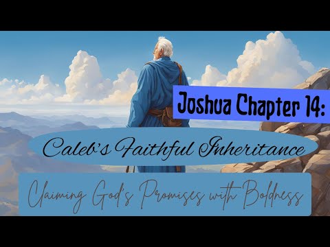 Joshua 14: Caleb’s Faithful Inheritance | Claiming God's Promises with Boldness